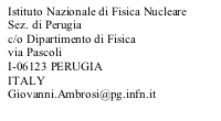 Casella di testo: Istituto Nazionale di Fisica NucleareSez. di Perugiac/o Dipartimento di Fisicavia PascoliI-06123 PERUGIAITALYGiovanni.Ambrosi@pg.infn.it